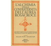 L'alchimia della confraternita dell'Aurea Rosacroce. Documenti inediti sul...