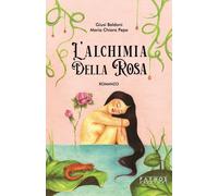 L'alchimia della rosa - Pepa Maria Chiara, Baldoni Giusi