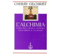 L'Alchimia. Storia della pratica alchemica dalle origini al XX secolo