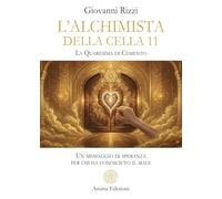 L'alchimista della cella 11. La quaresima dicemento. Un messaggio di speranza per chi ha conosciuto il male