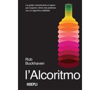 L'alcoritmo. La guida rivoluzionaria ai sapori per scoprire i dri