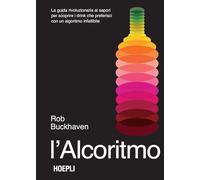 L'alcoritmo. La guida rivoluzionaria ai sapori per scoprire i drink che preferisci con un algoritmo infallibile