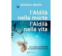 L'aldilà nella morte, l'aldilà nella vita. La nuova medianità di quinta dimensione