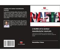 L'ALENA et le secteur manufacturier mexicain: L'importance de l'ALENA pour les IDE au Mexique et la dépendance du secteur manufacturier mexicain à l'égard de l'ALENA