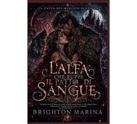 L'ALFA CHE RUPPE IL PATTO DI SANGUE: Un’epica romance tra anime gemelle, re alfa, magia antica e lignaggi proibiti, tra guerre di branco e segreti nascosti (Libro 3)