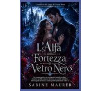 L'Alfa della Fortezza di Vetro Nero: Un romance gotico con lupi mutaforma, amore proibito, un castello maledetto, segreti del branco e anime gemelle predestinate (Libro 1)