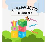 L'alfabeto da colorare: +50 immagini da colorare per bambini e bambine per imparare e ripassare l'alfabeto giocando