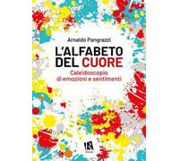 L'alfabeto del cuore. Caleidoscopio di emozioni e sentimenti