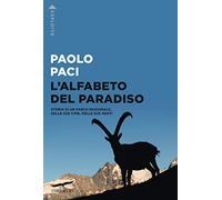 L'alfabeto del Paradiso. Storia di un parco nazionale, delle sue cime, del...