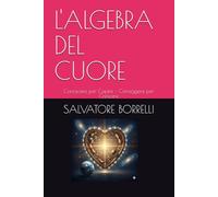 L'ALGEBRA DEL CUORE: Conoscere per Capire - Correggere per Crescere