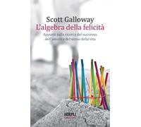 L'algebra della felicità. Appunti sulla ricerca del successo, dell'amore e...