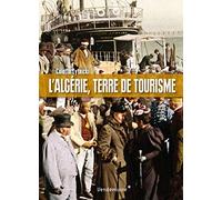 L'Algérie, terre de tourime: Histoire d'un loisir colonial
