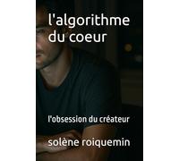 l'algorithme du coeur: l'obsession du créateur
