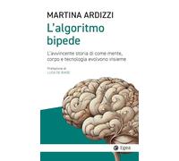 L'algoritmo bipede. L’avvincente storia di come mente, corpo e tecnologia evolvono insieme