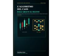 L'Algoritmo del Caos: Dall'Abaco al Silicio nell'Ingegneria dei Mercati Globali: Microstruttura, Rischio e Frizioni di Mercato: Dalla Matematica Mercantile al Trading ad Alta Frequenza