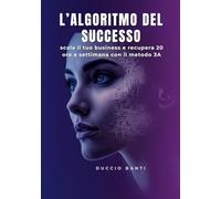 L'ALGORITMO DEL SUCCESSO: scala il tuo business e recupera 20 ore a settimana con il metodo 3A