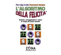 L'algoritmo della felicità. Amicizia, corteggiamento e amore ai tempi dei social network