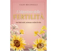 L'algoritmo della fertilità. Tra falsi miti, scienza e stile di vita