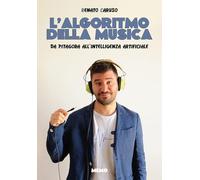 Libri Renato Caruso - L' Algoritmo Della Musica. Da Pitagora All'intelligenza Ar