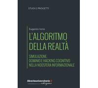 L'algoritmo della realtà. Simulazione, dominio e hacking cognitivo nella noosfera informazionale