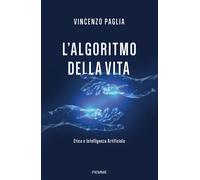 L'algoritmo della vita. Etica e Intelligenza Artificiale - Paglia Vincenzo