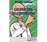 L'Algoritmo dell'Inventore: Come Stimolare Nuove Idee e Inventare Prodotti di Successo attraverso il Metodo dell’Algoritmo Inventivo