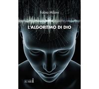 L'Algoritmo Di Dio - Milani Fabio - 2022 - Edizioni del Faro