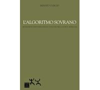 L'algoritmo sovrano. Metamorfosi identitarie e rischi totalitari nella soc...