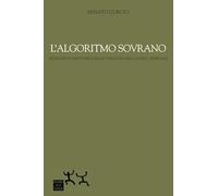 L'algoritmo sovrano. Metamorfosi identitarie e rischi totalitari nella società artificiale