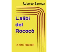 L'alibi del Rococò: e altri racconti