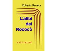 L'alibi del Rococò: e altri racconti