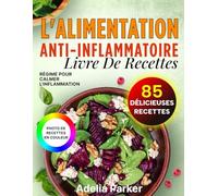 L'Alimentation Anti- Inflammatoire: Livre de Recettes, Régime pour Calmer l'Inflammation, 85 Délicieuses Recettes