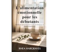 L'alimentation émotionnelle pour les débutants: Stratégies pour briser le cycle et retrouver la liberté alimentaire