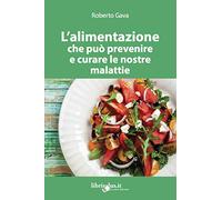 L'ALIMENTAZIONE CHE PUO' PREVENIRE E CURARE LE NOSTRE MALATTIE - GAVA ROBERTO -