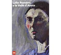 Lalla Romano e la Valle d'Aosta. La montagna e il paesaggio fra pittura e scrittura. Ediz. italiana e francese