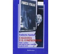 L'alleanza e il compromesso. Mafia e politica dai tempi di Lima e Andreotti ai giorni nostri