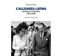 L'alleanza latina. De Gasperi e l'Argentina (1944-1949)