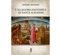 L'allegoria esoterica in Dante Alighieri. Ediz. integrale