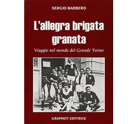 L'allegra brigata granata. Viaggio nel mondo del Grande Torino