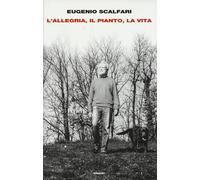 L'allegria, il pianto, la vita - Scalfari Eugenio