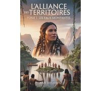 L'Alliance des Territoires Tome 1 - Les Eaux Montantes - Saga Préhistorique Française - Roman Civilisation Fiction archéologique: Roman préhistorique ... Préhistoire Archéologie - Histoire Réaliste