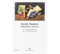 L'allodola e il fuoco. Le cinquanta poesie che accendono la vita - Rondoni...