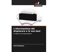 L'allucinazione del dispiacere e le sue basi: Un approccio neuropsicoanalitico