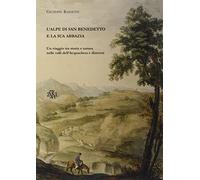L'alpe di San Benedetto e la sua abbazia. Un viaggio tra storia e natura nelle valli dell'Acquacheta e dintorni