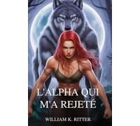 L'ALPHA QUI M'A REJETÉ: Une histoire d'amour métamorphe mêlant compagnons prédestinés, rejet et rédemption au clair de lune