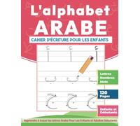 L'alphabet Arabe - Cahier d'écriture Pour Les Enfants: Apprendre à tracer les lettres Arabe Pour Les Enfants et Adultes Débutants