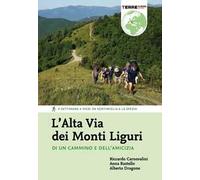 L'Alta Via dei Monti Liguri. Di un cammino e dell’amicizia. 4 settimane a piedi da Ventimiglia a La Spezia