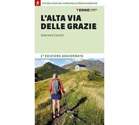 L'Alta Via delle Grazie. 270 km a piedi nel cuore delle Alpi Orobie