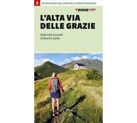 L'Alta Via delle Grazie. 300 km a piedi nel cuore delle Alpi Orobie