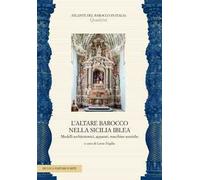 L'altare barocco nella Sicilia iblea. Modelli architettonici, apparati, macchine sceniche